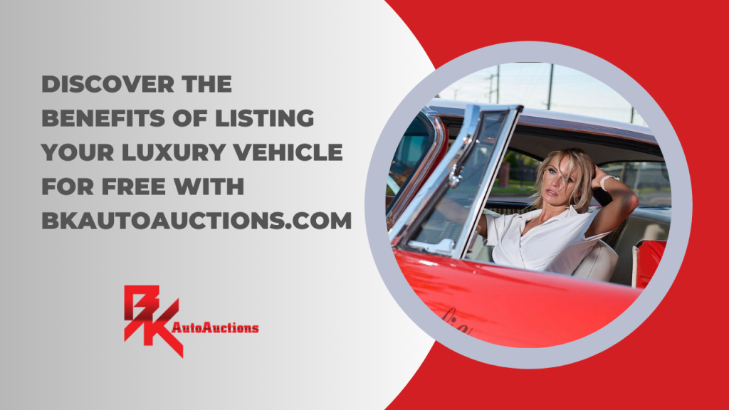 Discover the Benefits of Listing Your Luxury Vehicle for Free with BKAutoAuctions.com