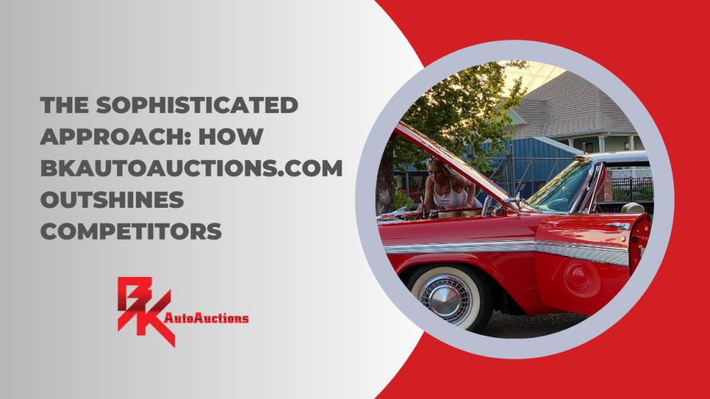 The Sophisticated Approach: How BKAutoAuctions.com Outshines The Competition