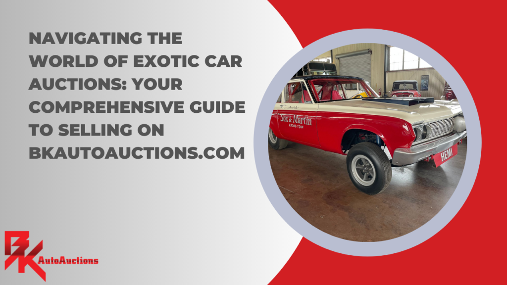 Navigating the World of Exotic Car Auctions: Your Comprehensive Guide to BKAutoAuctions.com