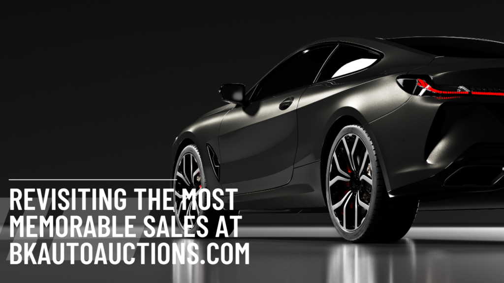 Revisiting the Most Memorable Sales at BKAutoAuctions.com