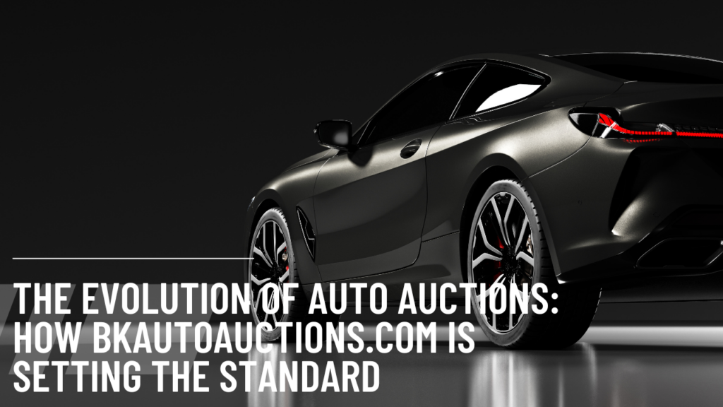 Three Powerful Ways BKAutoAuctions.com is Setting the Standard on Auto Auctions